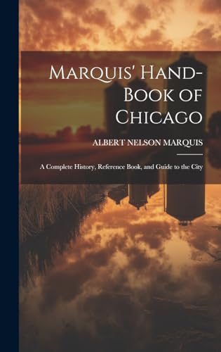 Marquis' Hand-book of Chicago; a Complete History, Reference Book, and Guide to the City