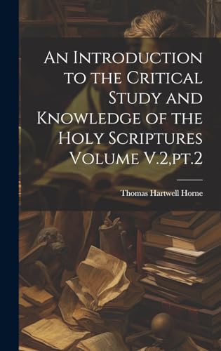An Introduction to the Critical Study and Knowledge of the Holy Scriptures Volume V.2,pt.2