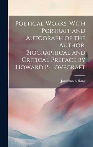 Poetical Works. With Portrait and Autograph of the Author. Biographical and Critical Preface by Howard P. Lovecraft