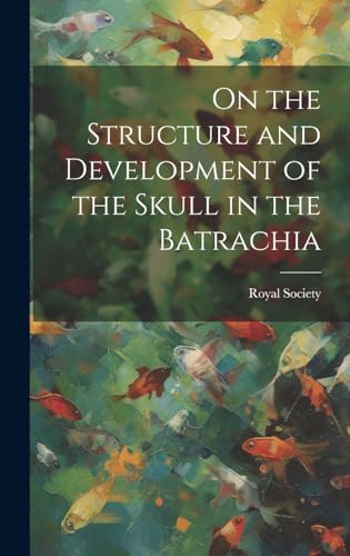 On the Structure and Development of the Skull in the Batrachia