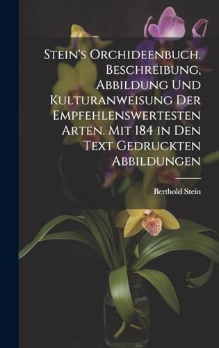 Stein's Orchideenbuch. Beschreibung, Abbildung und Kulturanweisung der empfehlenswertesten Arten. Mit 184 in den Text gedruckten Abbildungen