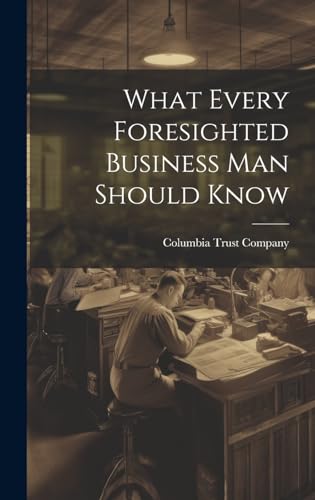 What Every Foresighted Business Man Should Know