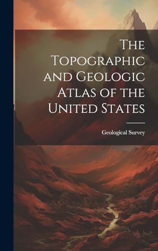 The Topographic and Geologic Atlas of the United States