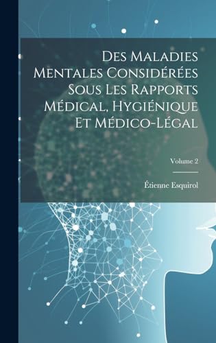 Des Maladies Mentales Considérées Sous Les Rapports Médical, Hygiénique Et Médico-Légal; Volume 2