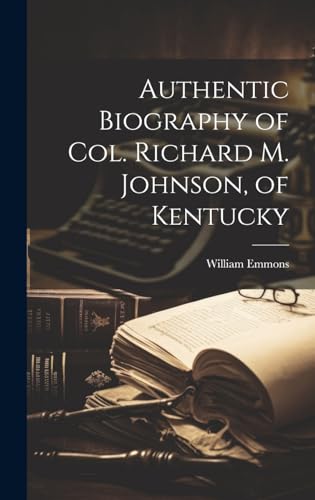 Authentic Biography of Col. Richard M. Johnson, of Kentucky