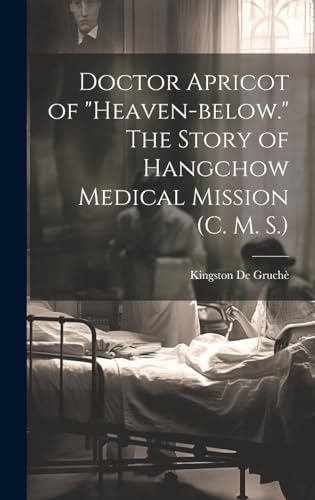 Doctor Apricot of 'Heaven-below.' The Story of Hangchow Medical Mission (C. M. S.)