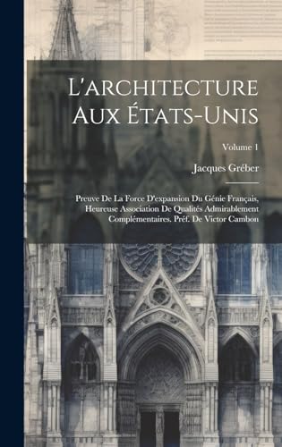 L'architecture aux États-Unis; preuve de la force d'expansion du génie français, heureuse association de qualités admirablement complémentaires. Préf. de Victor Cambon; Volume 1