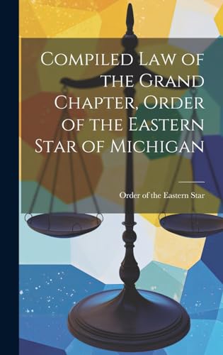 Compiled Law of the Grand Chapter, Order of the Eastern Star of Michigan