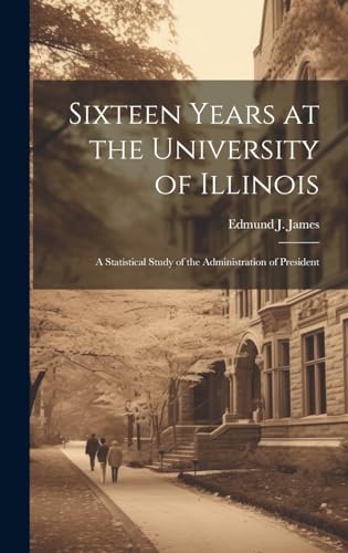 Sixteen Years at the University of Illinois; a Statistical Study of the Administration of President