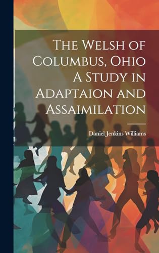 The Welsh of Columbus, Ohio A Study in Adaptaion and Assaimilation