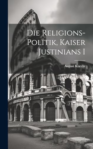 Die Religions-Politik, Kaiser Justinians I