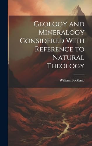 Geology and Mineralogy Considered With Reference to Natural Theology