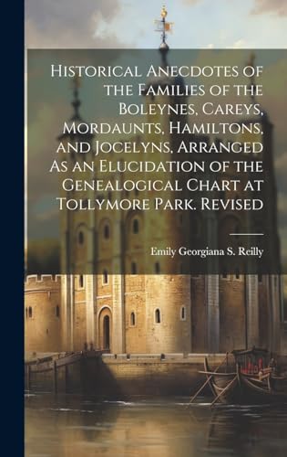 Historical Anecdotes of the Families of the Boleynes, Careys, Mordaunts, Hamiltons, and Jocelyns, Arranged As an Elucidation of the Genealogical Chart at Tollymore Park. Revised