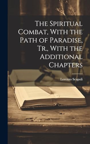 The Spiritual Combat, With the Path of Paradise, Tr., With the Additional Chapters