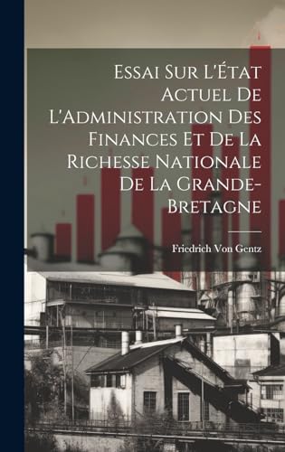 Essai Sur L'État Actuel De L'Administration Des Finances Et De La Richesse Nationale De La Grande-Bretagne