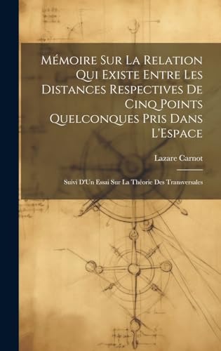 Mémoire Sur La Relation Qui Existe Entre Les Distances Respectives De Cinq Points Quelconques Pris Dans L'Espace