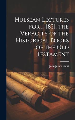Hulsean Lectures for ... 1831. the Veracity of the Historical Books of the Old Testament