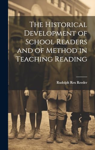 The Historical Development of School Readers and of Method in Teaching Reading