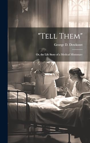 'Tell Them'; Or, the Life Story of a Medical Missionary