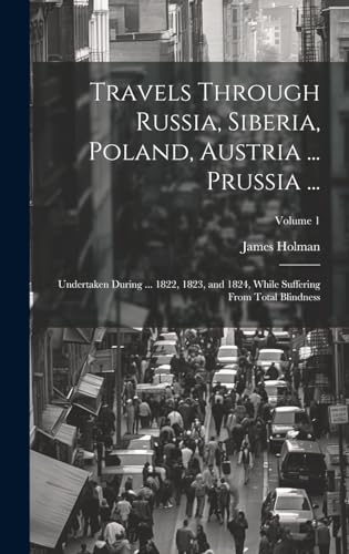 Travels Through Russia, Siberia, Poland, Austria ... Prussia ...