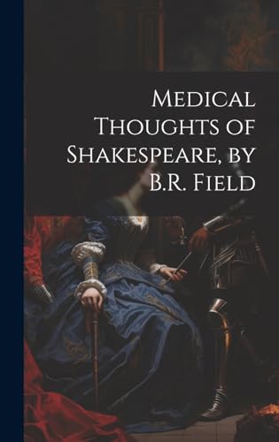 Medical Thoughts of Shakespeare, by B.R. Field