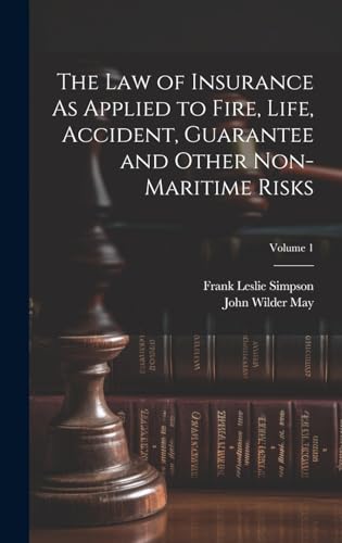 The Law of Insurance As Applied to Fire, Life, Accident, Guarantee and Other Non-Maritime Risks; Volume 1