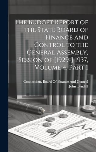 The Budget Report of the State Board of Finance and Control to the General Assembly, Session of [1929-] 1937, Volume 4, part 1