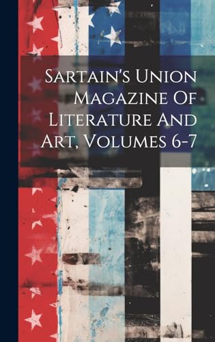 Sartain's Union Magazine Of Literature And Art, Volumes 6-7