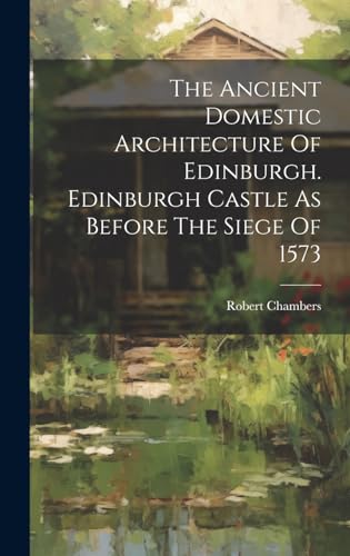 The Ancient Domestic Architecture Of Edinburgh. Edinburgh Castle As Before The Siege Of 1573