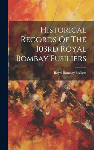 Historical Records Of The 103rd Royal Bombay Fusiliers