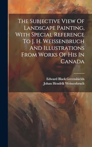The Subjective View Of Landscape Painting, With Special Reference To J. H. Weissenbruch And Illustrations From Works Of His In Canada
