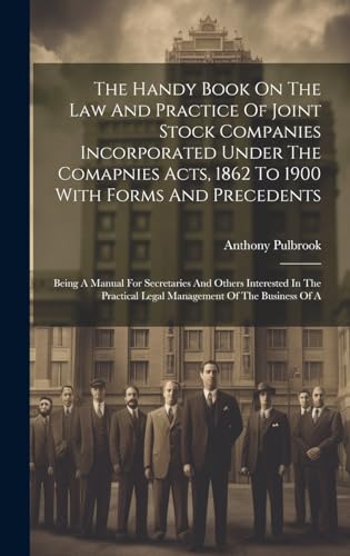 The Handy Book On The Law And Practice Of Joint Stock Companies Incorporated Under The Comapnies Acts, 1862 To 1900 With Forms And Precedents