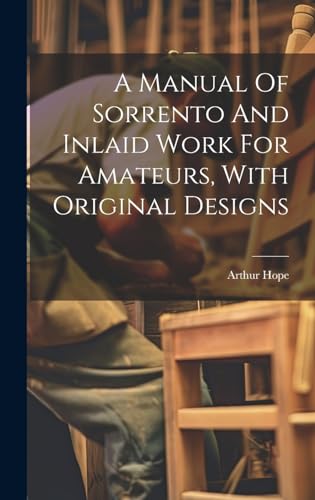 A Manual Of Sorrento And Inlaid Work For Amateurs, With Original Designs