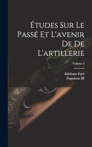 Études Sur Le Passé Et L'avenir De De L'artillerie; Volume 3