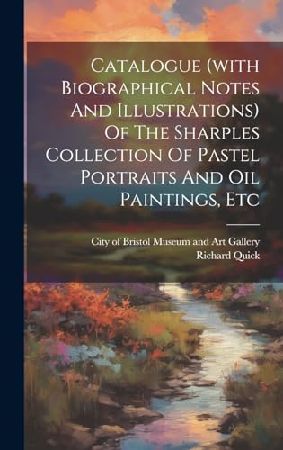 Catalogue (with Biographical Notes And Illustrations) Of The Sharples Collection Of Pastel Portraits And Oil Paintings, Etc