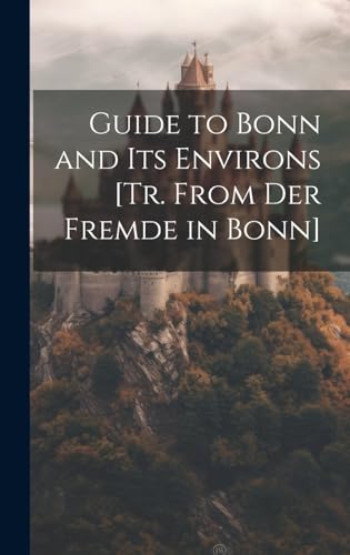 Guide to Bonn and Its Environs [Tr. From Der Fremde in Bonn]