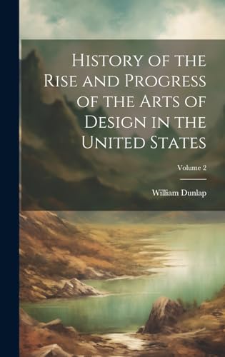 History of the Rise and Progress of the Arts of Design in the United States; Volume 2