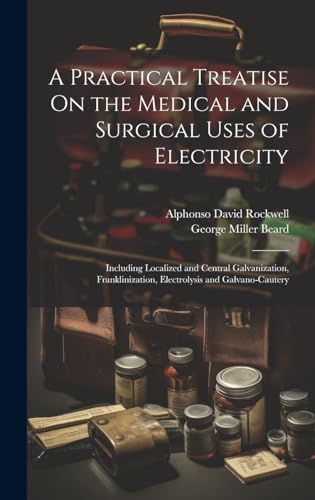 A Practical Treatise On the Medical and Surgical Uses of Electricity