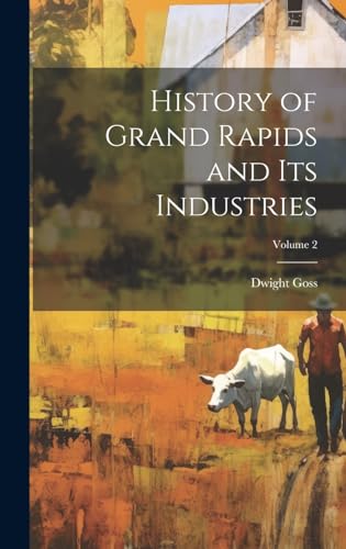 History of Grand Rapids and Its Industries; Volume 2