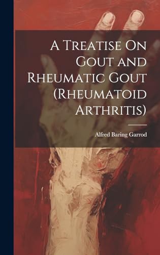 A Treatise On Gout and Rheumatic Gout (Rheumatoid Arthritis)