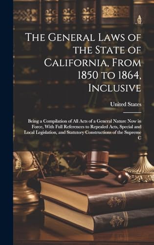 The General Laws of the State of California, From 1850 to 1864, Inclusive