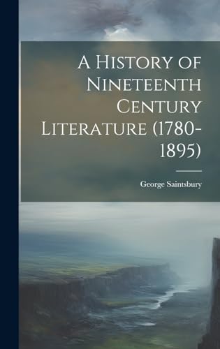 A History of Nineteenth Century Literature (1780-1895)