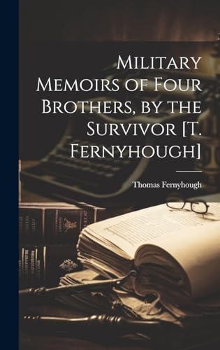 Military Memoirs of Four Brothers, by the Survivor [T. Fernyhough]