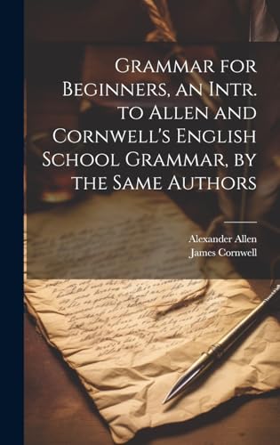Grammar for Beginners, an Intr. to Allen and Cornwell's English School Grammar, by the Same Authors