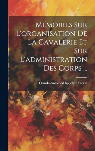 Mémoires Sur L'organisation De La Cavalerie Et Sur L'administration Des Corps ...