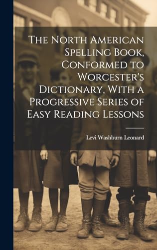 The North American Spelling Book, Conformed to Worcester's Dictionary, With a Progressive Series of Easy Reading Lessons