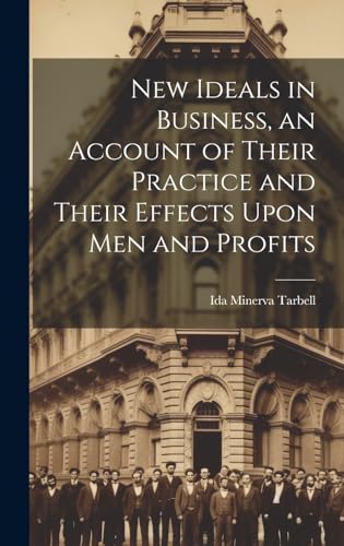 New Ideals in Business, an Account of Their Practice and Their Effects Upon Men and Profits