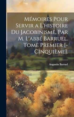 Mémoires Pour Servir a L'histoire Du Jacobinisme, Par M. L'abbé Barruel. Tome Premier [-Cinquième].
