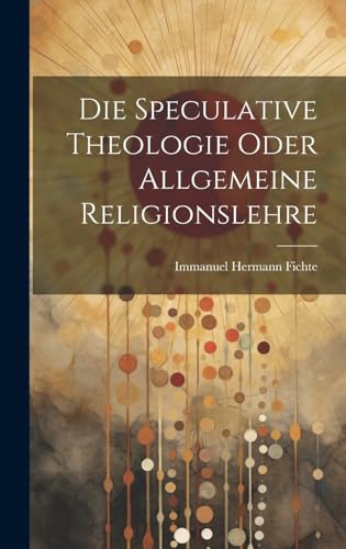 Die Speculative Theologie oder allgemeine Religionslehre