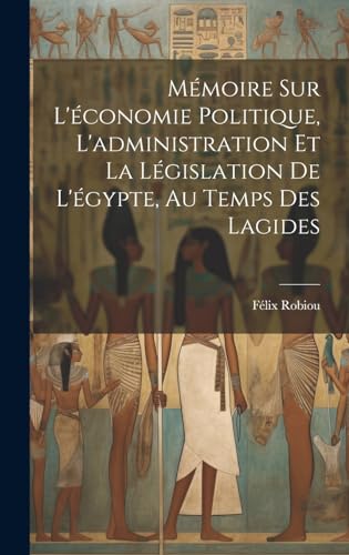 Mémoire Sur L'économie Politique, L'administration Et La Législation De L'égypte, Au Temps Des Lagides